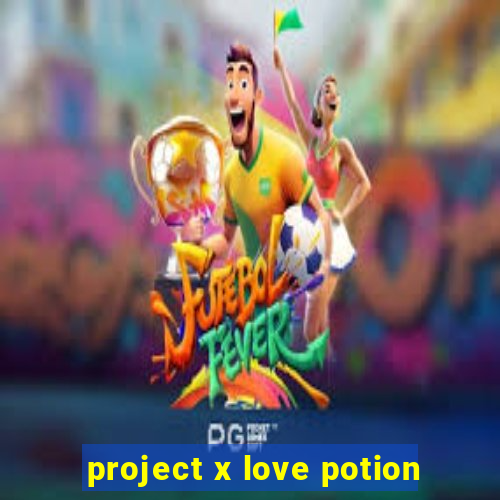 project x love potion